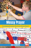 Messy Prayer: Developing the prayer life of your Messy Church