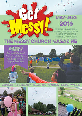 Get Messy! May - August 2016: Session material, news, stories and inspiration for the Messy Church community