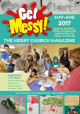 Get Messy! May - August 2017: Session material, news, stories and inspiration for the Messy Church community