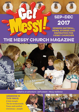 Get Messy! September - December 2017: Session material, news, stories and inspiration for the Messy Church community