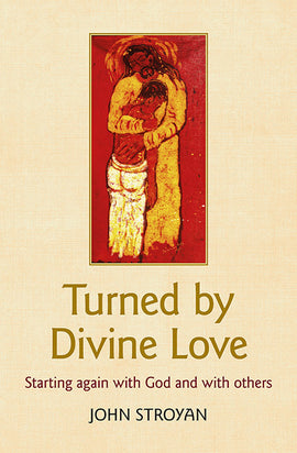 Turned by Divine Love: Starting again with God and with others