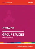 Holy Habits Group Studies: Prayer: Leader's Guide