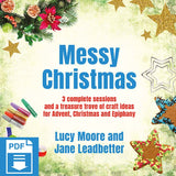 Messy Christmas: 3 complete sessions and a treasure trove of craft ideas for Advent, Christmas and Epiphany