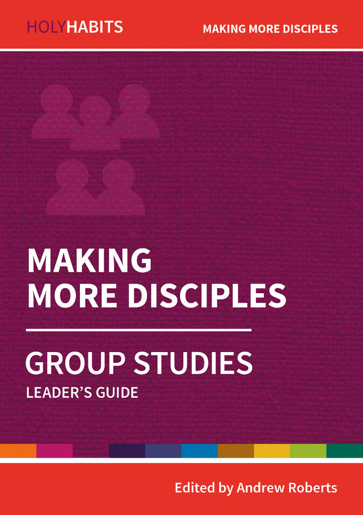 Holy Habits Group Studies: Making More Disciples: Leader's Guide