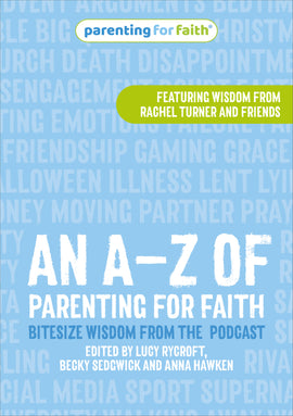 The A-Z of Parenting for Faith: Bitesize wisdom from the Parenting for Faith podcast