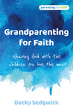 Grandparenting for Faith: Sharing God with the children you love the most