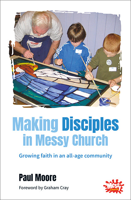 Making Disciples in Messy Church: Growing faith in an all-age community