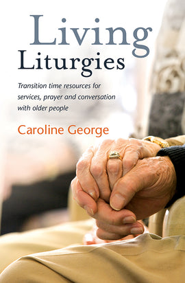 Living Liturgies: Transition time resources for services, prayer and conversation with older people