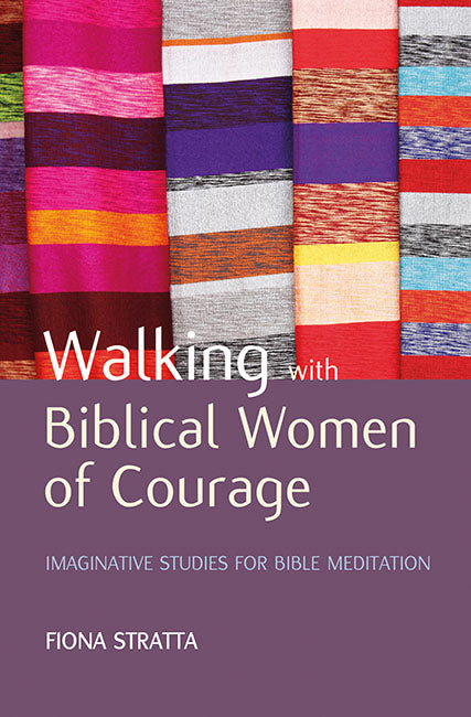 Walking with Biblical Women of Courage: Imaginative studies for Bible meditation
