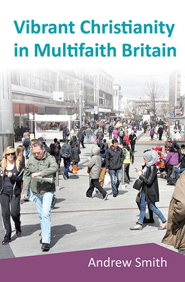 Vibrant Christianity in Multifaith Britain: Equipping the church for a faithful engagement with people of different faiths