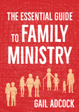 The Essential Guide to Family Ministry: A practical guide for church-based family workers
