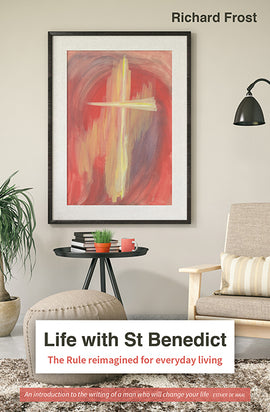 Life with St Benedict: The Rule reimagined for everyday living