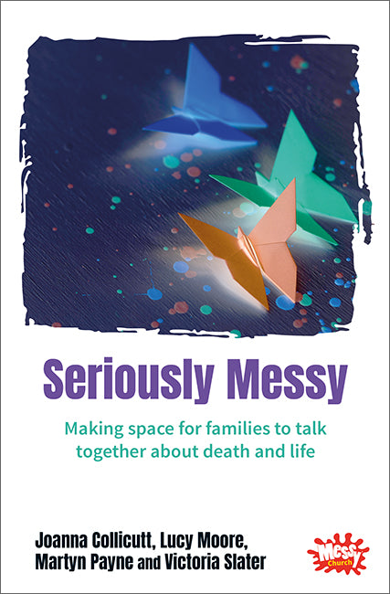 Seriously Messy: Making space for families to talk together about death and life
