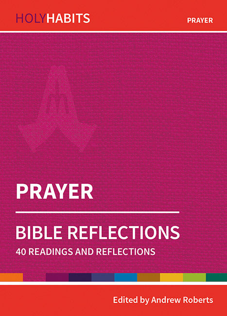 Holy Habits Bible Reflections: Prayer: 40 readings and reflections