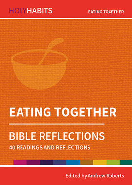 Holy Habits Bible Reflections: Eating Together: 40 readings and reflections