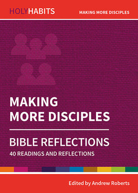 Holy Habits Bible Reflections: Making More Disciples: 40 readings and reflections
