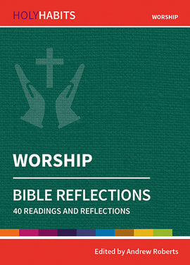 Holy Habits Bible Reflections: Worship: 40 readings and reflections