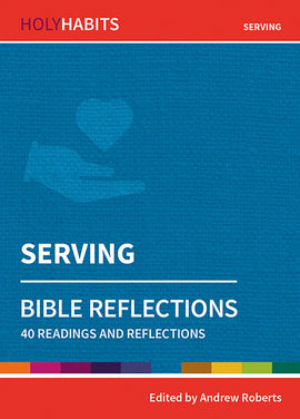 Holy Habits Bible Reflections: Serving: 40 readings and reflections