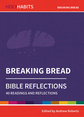 Holy Habits Bible Reflections: Breaking Bread: 40 readings and reflections