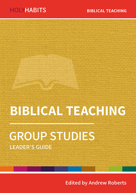Holy Habits Group Studies: Biblical Teaching: Leader's Guide