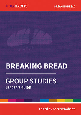 Holy Habits Group Studies: Breaking Bread: Leader's Guide