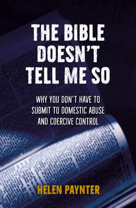 The Bible Doesn’t Tell Me So: Why you don’t have to submit to domestic abuse and coercive control