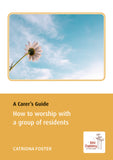 A Carer's Guide: How to worship with a group of residents