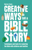 Creative Ways to Tell a Bible Story: Techniques and tools for exploring the Bible with children and families