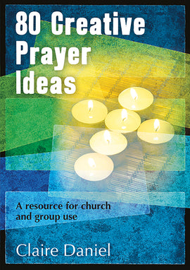 80 Creative Prayer Ideas: A resource for church and group use