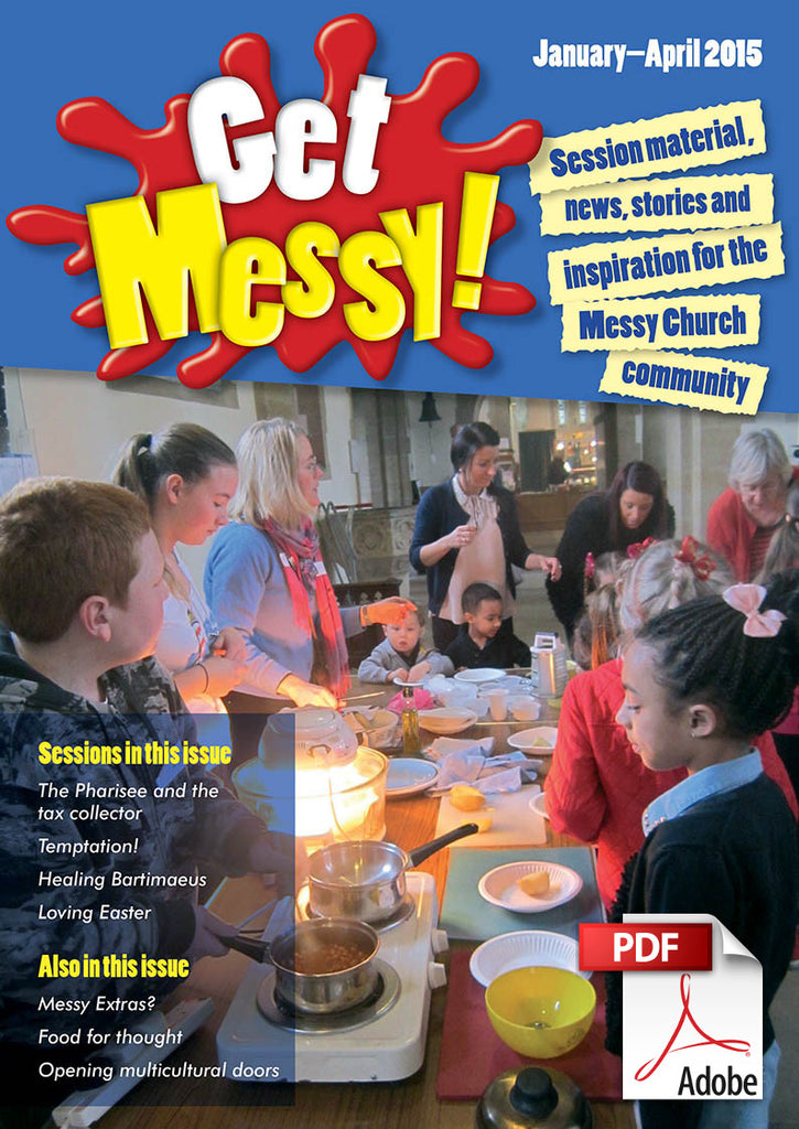 Get Messy! January - April 2015: Session material, news, stories and inspiration for the Messy Church community
