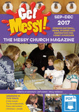 Get Messy! September - December 2017: Session material, news, stories and inspiration for the Messy Church community