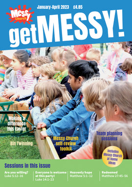 Get Messy! January- April 2023: Session material, news, stories and inspiration for the Messy Church community