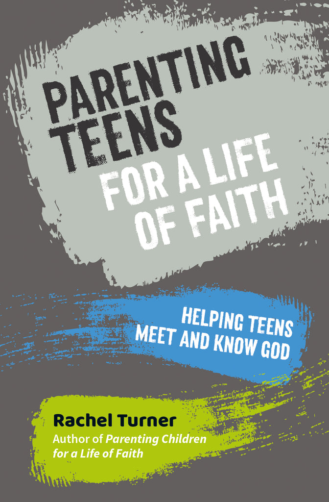 Parenting Teens for a Life of Faith: Helping teens meet and know God